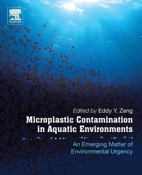 Microplastic Contamination in Aquatic Environments: An Emerging Matter of Environmental Urgency - Eddy Zeng - Books - Elsevier Science Publishing Co Inc - 9780128137475 - May 19, 2018