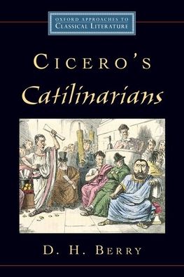 Cover for Berry, D. H. (Senior Lecturer in Classics, Senior Lecturer in Classics, University of Edinburgh) · Cicero's Catilinarians - Oxford Approaches to Classical Literature (Paperback Book) (2020)