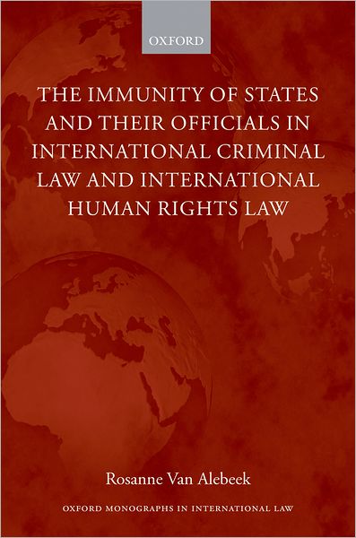 Cover for Van Alebeek, Rosanne (, Assistant Professor, Department of International Law, University of Amsterdam) · The Immunity of States and Their Officials in International Criminal Law and International Human Rights Law - Oxford Monographs in International Law (Hardcover Book) (2008)