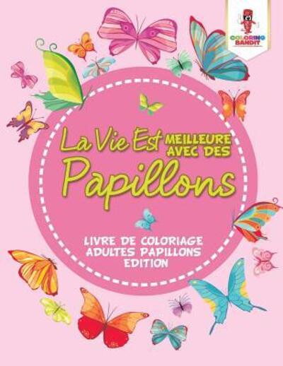 Cover for Coloring Bandit · La Vie Est Meilleure Avec Des Papillons (Paperback Book) (2017)