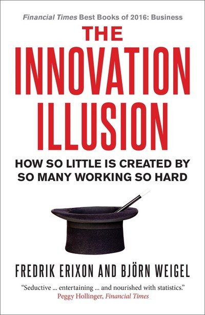 The Innovation Illusion: How So Little Is Created by So Many Working So Hard - Fredrik Erixon - Books - Yale University Press - 9780300230475 - October 3, 2017
