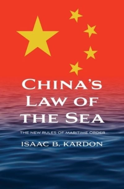 Cover for Isaac B. Kardon · China’s Law of the Sea: The New Rules of Maritime Order (Hardcover Book) (2023)