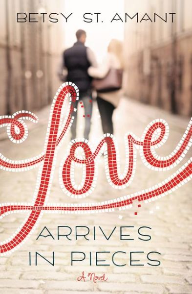 Cover for Betsy St. Amant · Love Arrives in Pieces (Paperback Book) (2015)