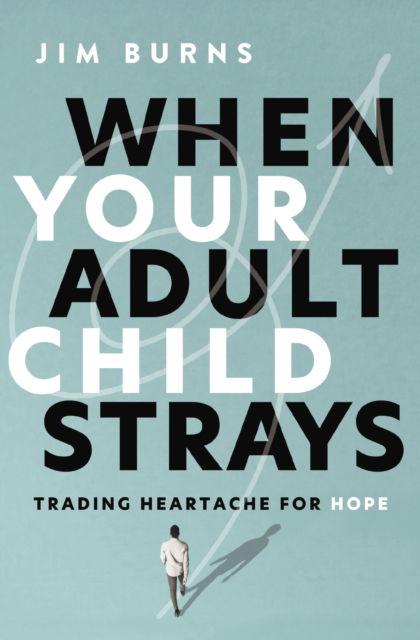 Cover for Burns, Ph.D, Jim · When Your Adult Child Strays: Trading Heartache for Hope (Paperback Book) (2026)
