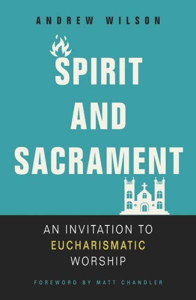 Cover for Andrew Wilson · Spirit and Sacrament: An Invitation to Eucharismatic Worship (Paperback Bog) (2019)