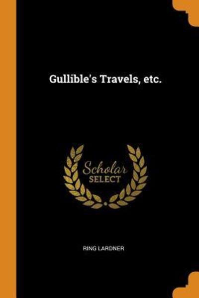 Gullible's Travels, Etc. - Ring Lardner - Książki - Franklin Classics Trade Press - 9780353049475 - 10 listopada 2018