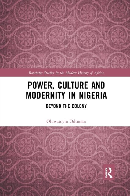 Cover for Oduntan, Oluwatoyin (Towson University, USA) · Power, Culture and Modernity in Nigeria: Beyond The Colony - Routledge Studies in the Modern History of Africa (Pocketbok) (2020)
