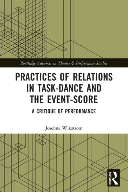 Cover for Josefine Wikstrom · Practices of Relations in Task-Dance and the Event-Score: A Critique of Performance - Routledge Advances in Theatre &amp; Performance Studies (Paperback Book) (2022)