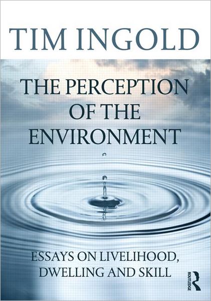 Cover for Ingold, Tim (University of Aberdeen, UK) · The Perception of the Environment: Essays on Livelihood, Dwelling and Skill (Paperback Book) (2011)