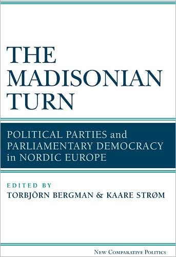 Cover for Torbjorn Bergman · The Madisonian Turn: Political Parties and Parliamentary Democracy in Nordic Europe (Hardcover Book) (2011)