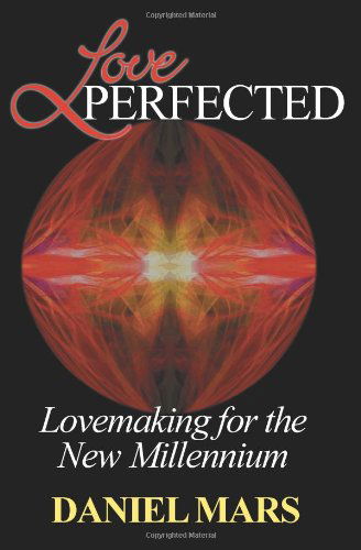 Love Perfected: Lovemaking for the New Millennium - Daniel Mars - Libros - iUniverse - 9780595146475 - 1 de noviembre de 2000