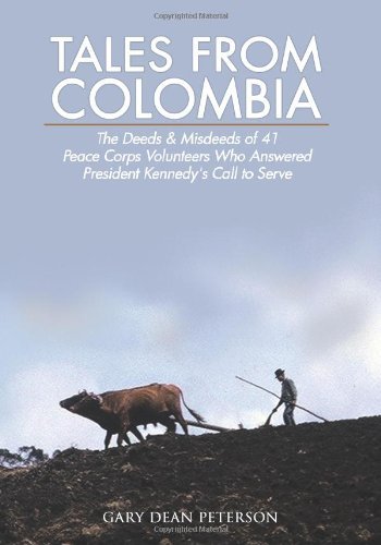 Gary Dean Peterson · Tales from Colombia: the Deeds and Misdeeds of 41 Peace Corps Volunteers Who Answered  President Kennedy's Call to Serve (Paperback Bog) (2011)