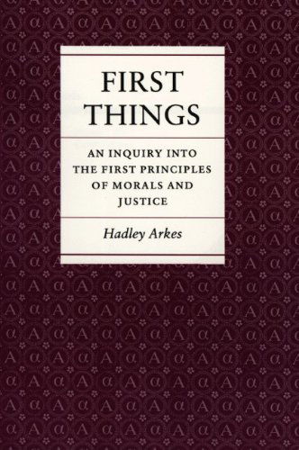 First Things: An Inquiry into the First Principles of Morals and Justice - Hadley Arkes - Books - Princeton University Press - 9780691022475 - August 21, 1986