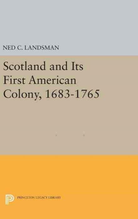 Cover for Ned C. Landsman · Scotland and Its First American Colony, 1683-1765 - Princeton Legacy Library (Inbunden Bok) (2016)