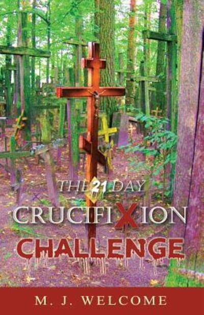 Cover for M J Welcome · The 21 Day Crucifixion Challenge (Paperback Book) (2016)