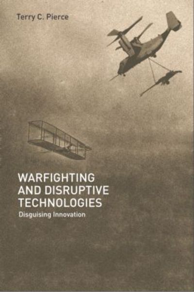 Cover for Terry Pierce · Warfighting and Disruptive Technologies: Disguising Innovation - Strategy and History (Hardcover Book) (2004)