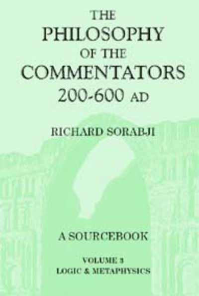 Cover for Richard Sorabji · The Philosophy of the Commentators, 200-600 AD (Logic and Metaphysics) (Paperback Book) (2004)