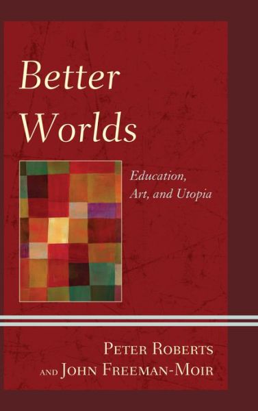 Cover for Roberts, Peter, Journal of World Energy Law and Business (OUP) · Better Worlds: Education, Art, and Utopia - Critical Education Policy and Politics (Hardcover Book) (2013)