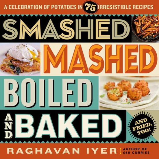 Cover for Raghavan Iyer · Smashed, Mashed, Boiled, And Baked-And Fried, Too (Paperback Book) (2016)