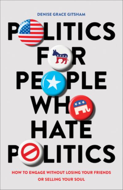 Cover for Denise Grace Gitsham · Politics for People Who Hate Politics – How to Engage without Losing Your Friends or Selling Your Soul (Paperback Bog) (2024)