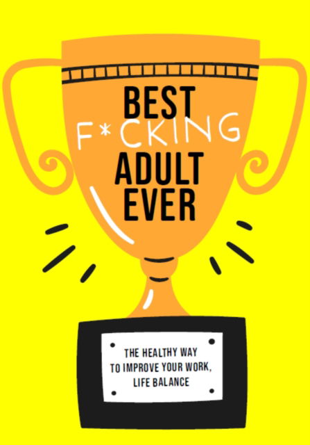 Cover for Editors of Chartwell Books · Best F*cking Adult Ever: The Healthy Way to Improve Your Work, Life Balance (Taschenbuch) (2025)