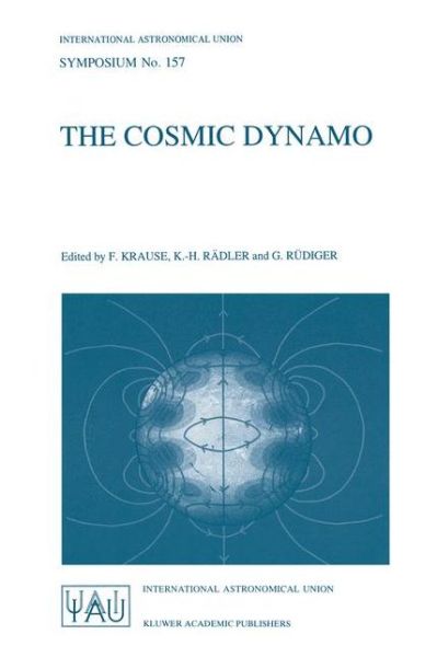 F. Krause · The Cosmic Dynamo: Proceedings of the 157th Symposium of the International Astronomical Union, Held in Potsdam, Germany, September 7-11, 1992 - International Astronomical Union Symposia (Paperback Book) [Softcover reprint of the original 1st ed. 1993 edition] (1993)