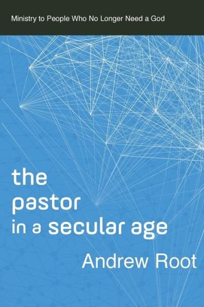 Cover for Andrew Root · The Pastor in a Secular Age: Ministry to People Who No Longer Need a God - Ministry in a Secular Age (Paperback Bog) (2019)