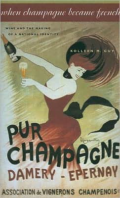 Cover for Guy, Kolleen M. (Associate Professor, Ricardo Romo Distinguished Professor in the Honors College, University of Texas at San Antonio) · When Champagne Became French: Wine and the Making of a National Identity - The Johns Hopkins University Studies in Historical and Political Science (Paperback Book) (2007)