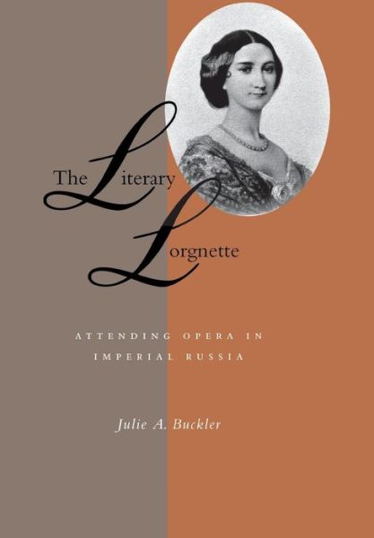 Cover for Julie A. Buckler · The Literary Lorgnette: Attending Opera in Imperial Russia (Hardcover Book) (2000)