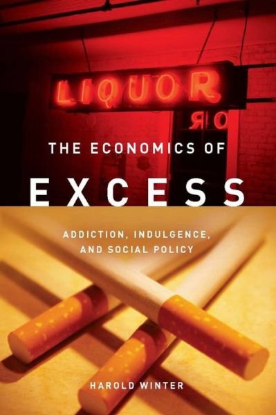 The Economics of Excess: Addiction, Indulgence, and Social Policy - Harold Winter - Books - Stanford University Press - 9780804761475 - August 16, 2011
