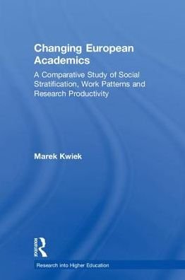 Changing European Academics: A Comparative Study of Social Stratification, Work Patterns and Research Productivity - Research into Higher Education - Kwiek, Marek (University of Poznan, Poland) - Books - Taylor & Francis Inc - 9780815396475 - September 5, 2018