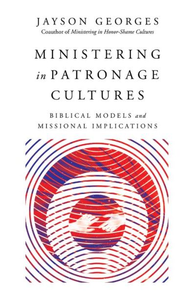 Cover for Jayson Georges · Ministering in Patronage Cultures – Biblical Models and Missional Implications (Paperback Book) (2019)