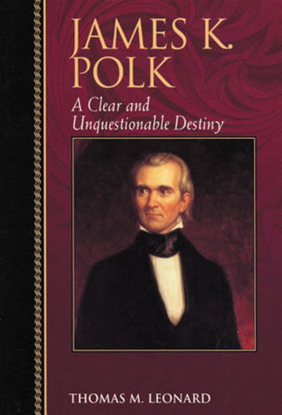 Cover for Thomas M. Leonard · James K. Polk: A Clear and Unquestionable Destiny - Biographies in American Foreign Policy (Paperback Book) (2000)