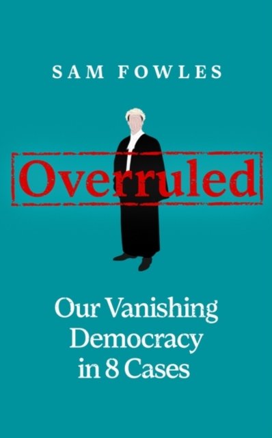 Cover for Sam Fowles · Overruled: Confronting Our Vanishing Democracy in 8 Cases (Gebundenes Buch) (2022)