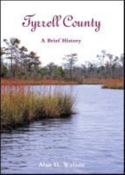 Tyrrell County: A Brief History - Alan D. Watson - Books - North Carolina Office of Archives & Hist - 9780865263475 - 2010