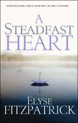 Cover for Elyse Fitzpatrick · A Steadfast Heart: Experiencing God's Comfort in Life's Storms (Paperback Book) (2006)