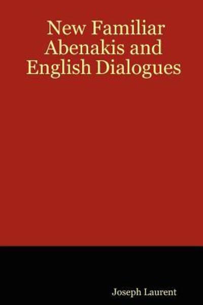 Cover for Joseph Laurent · New Familiar Abenakis and English Dialogues: the First Ever Published on the Grammatical System (Paperback Book) (2006)
