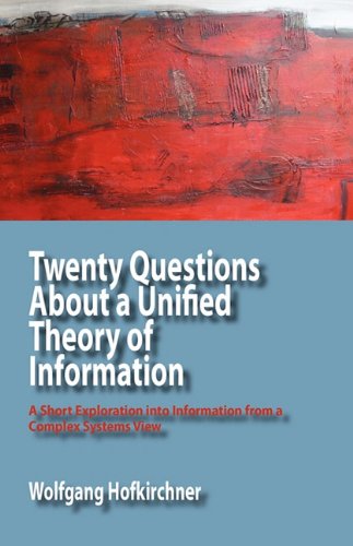 Cover for Wolfgang Hofkirchner · Twenty Questions About a Unified Theory of Information: A Short Exploration into Information from a Complex Systems View (Taschenbuch) (2010)