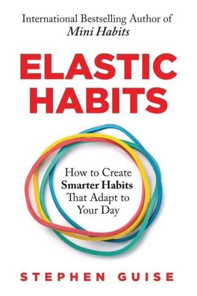 Cover for Stephen Guise · Elastic Habits : How to Create Smarter Habits That Adapt to Your Day (Paperback Bog) (2019)