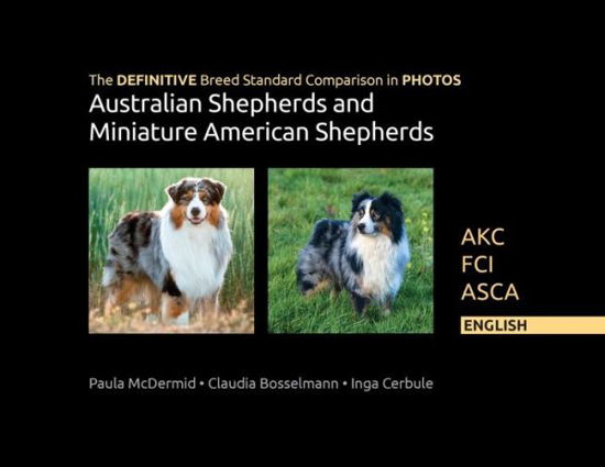 The DEFINITIVE Breed Standard Comparison in PHOTOS for Australian Shepherds and Miniature American Shepherds: Akc, Fci, Asca. English - Paula Jean McDermid - Książki - Bainbridge Press - 9780997553475 - 12 maja 2022