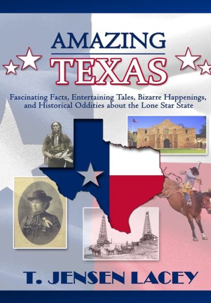 Cover for T Jensen Lacey · Amazing Texas Fascinating Facts, Entertaining Tales, Bizarre Happenings, and Historical Oddities About the Lone Star State (Hardcover Book) (2019)