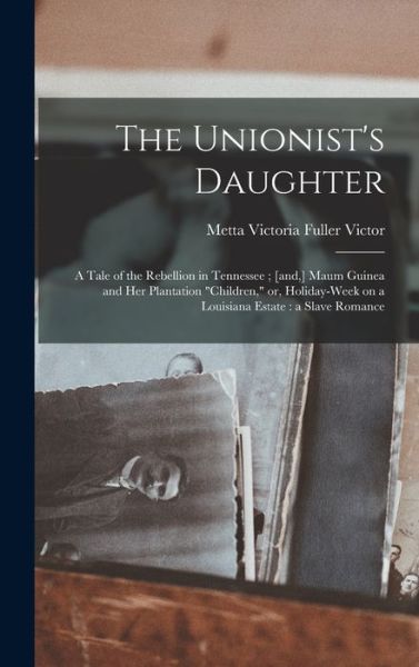 Cover for Metta Victoria Fuller 1831-1 Victor · The Unionist's Daughter (Hardcover Book) (2021)