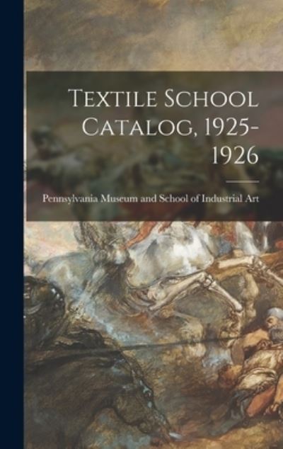 Textile School Catalog, 1925-1926 - Pennsylvania Museum and School of Ind - Books - Hassell Street Press - 9781014202475 - September 9, 2021