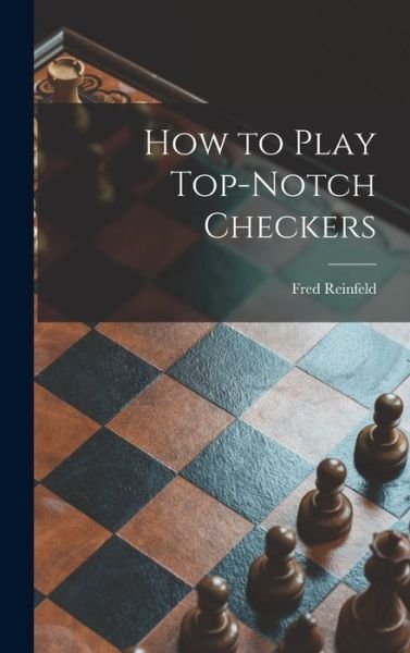 Cover for Fred 1910-1964 Reinfeld · How to Play Top-notch Checkers (Inbunden Bok) (2021)