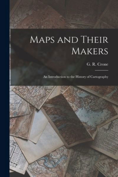 Maps and Their Makers - G R (Gerald Roe) Crone - Kirjat - Hassell Street Press - 9781014710475 - torstai 9. syyskuuta 2021