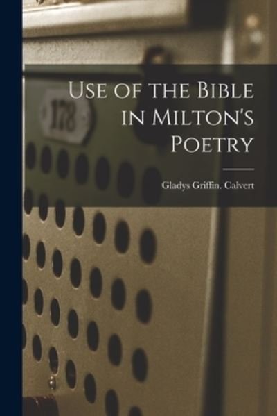 Use of the Bible in Milton's Poetry - Gladys Griffin Calvert - Kirjat - Hassell Street Press - 9781014851475 - torstai 9. syyskuuta 2021