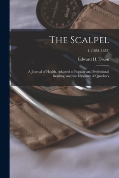 The Scalpel: a Journal of Health, Adapted to Popular and Professional Reading, and the Exposure of Quackery; 4, (1851-1852) - LLC Creative Media Partners - Books - Legare Street Press - 9781015049475 - September 10, 2021