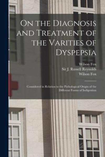 Cover for Wilson 1831-1887 Fox · On the Diagnosis and Treatment of the Varities of Dyspepsia: Considered in Relation to the Pathological Origin of the Different Forms of Indigestion (Paperback Book) (2021)