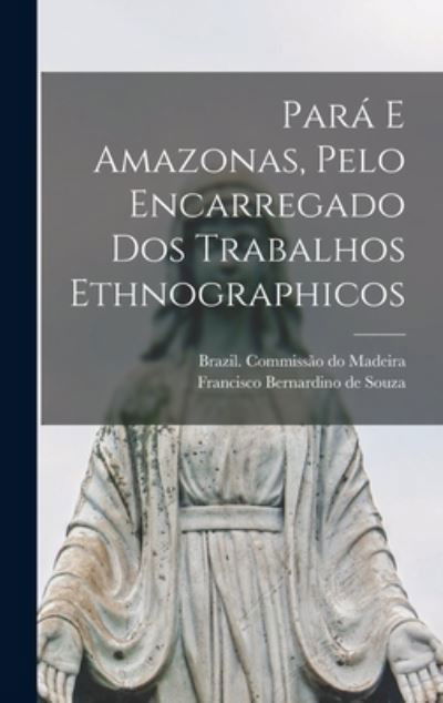 Cover for Brazil CommissaÌƒo Do Madeira · Para&amp;#769; E Amazonas, Pelo Encarregado Dos Trabalhos Ethnographicos (Hardcover Book) (2021)