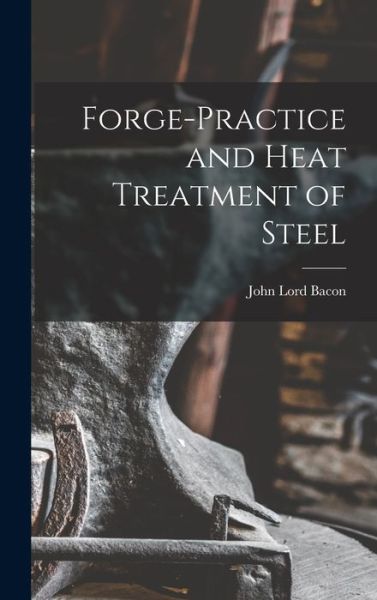 Cover for John Lord Bacon · Forge-Practice and Heat Treatment of Steel (Book) (2022)